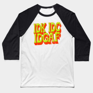 IDK IDC IDGAF Baseball T-Shirt